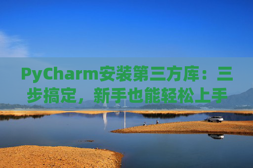 PyCharm安装第三方库：三步搞定，新手也能轻松上手